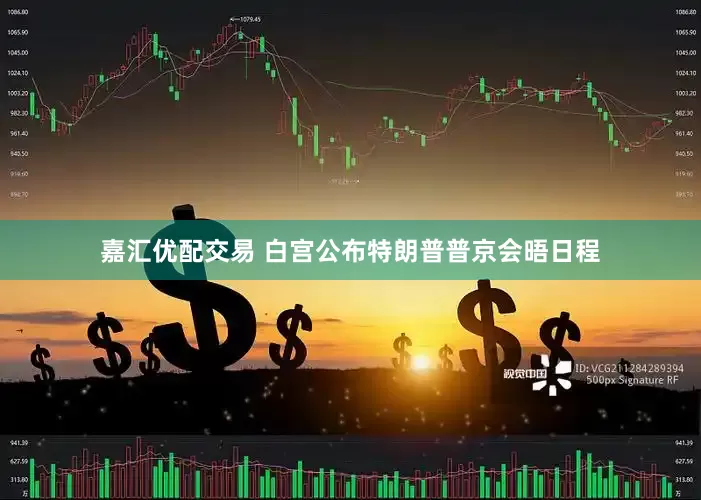 嘉汇优配交易 白宫公布特朗普普京会晤日程